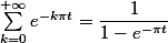 \sum_{k=0}^{+\infty}{e^{-k\pi t}}= \dfrac{1}{1-e^{-\pi t}}